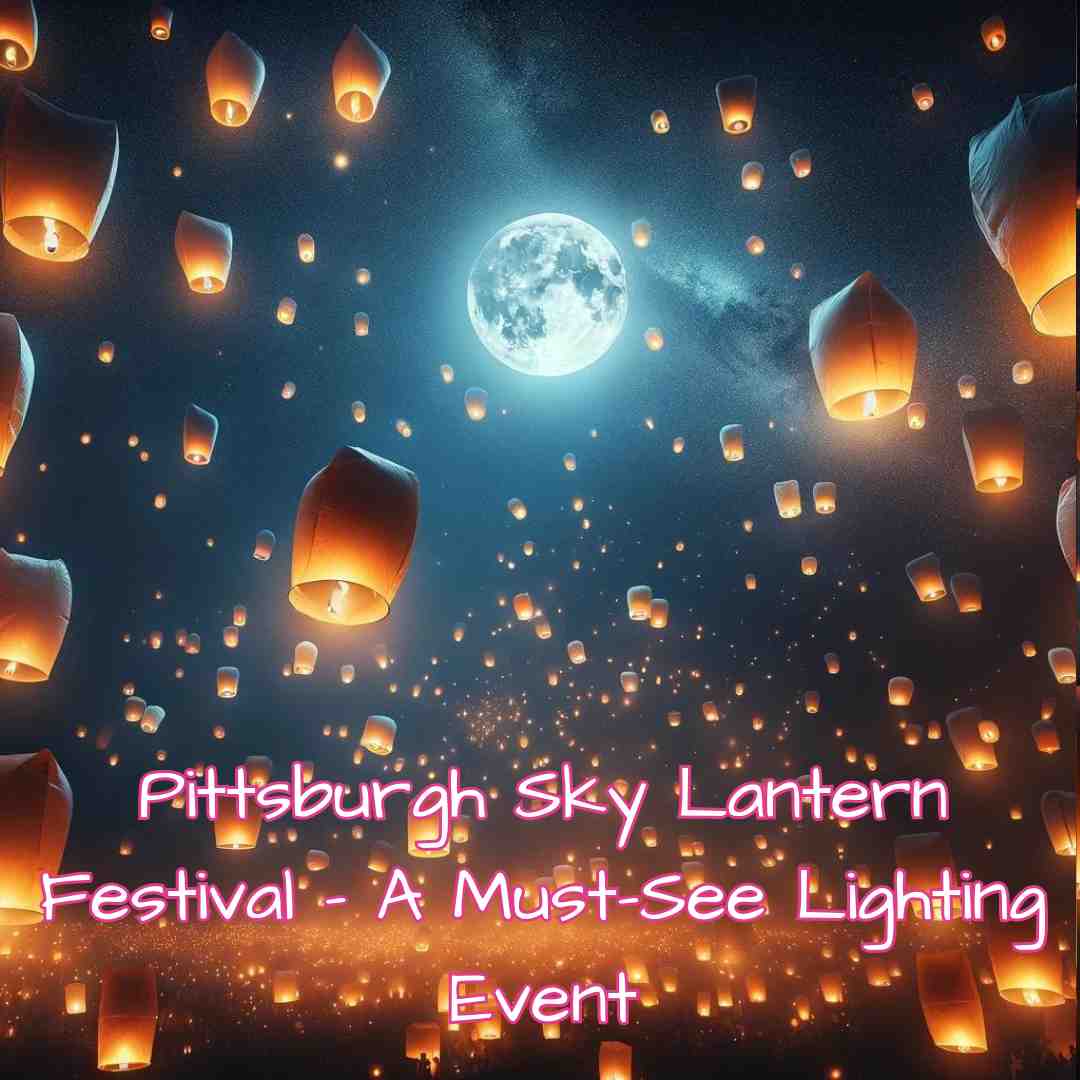 Pittsburgh Sky Lantern Festival A MustSee Lighting Event Festival