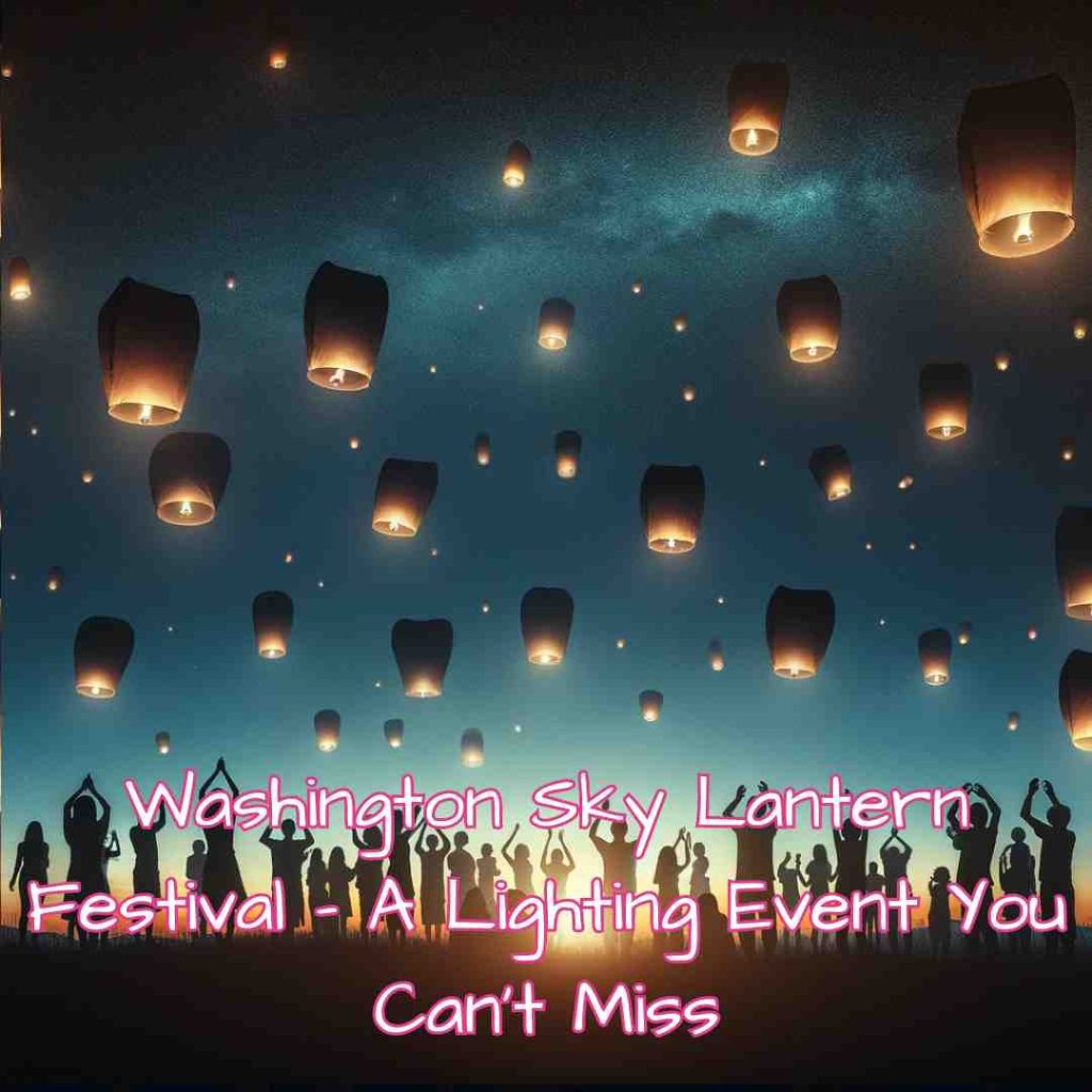 Washington Sky Lantern Festival A Lighting Event You Can’t Miss Festival Of Lights